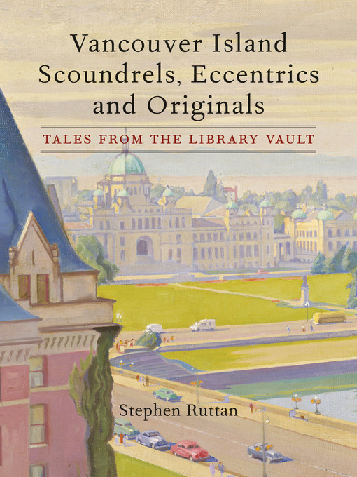 Title details for Vancouver Island Scoundrels, Eccentrics and Originals by Stephen Ruttan - Available